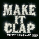 TeeEs3x and Blaq Magic Drop Party Anthem “Make It Clap”