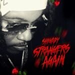 Shigady Continues His Rise With New Single “Strangers Again”
