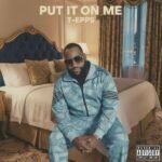 New Music Alert: T-Epps Showcases His Versatility on “Put It On Me”